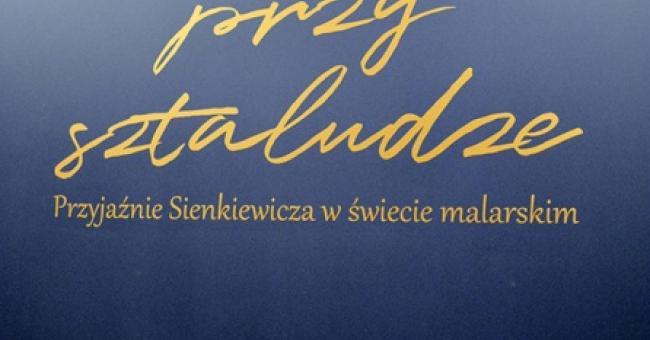 Zapiski przy sztaludze. Przyjaźnie Sienkiewicza w świecie malarskim