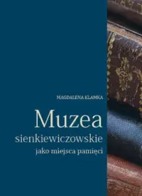 Muzea sienkiewiczowskie jako miejsca pamięci