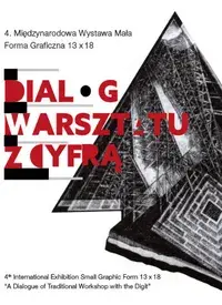4. Międzynarodowa Wystawa Mała Forma Graficzna 13 x 18 "Dialog warsztatu z cyfrą"