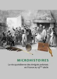 Microhistoires. La vie quotidienne des émigres polonais en France au 19eme siecle