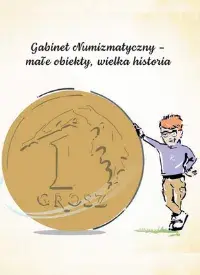 Gabinet Numizmatyczny - małe obiekty, wielka historia