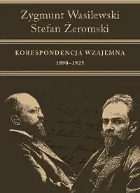 Zygmunt Wasilewski Stefan Żeromski. Korespondencja wzajemna (1890-1925)