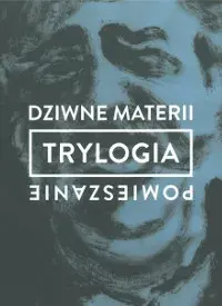 Trylogia - dziwne materii pomieszanie