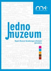 Jedno Muzeum. Raport Muzeum Narodowego w Kielcach 2015/2016